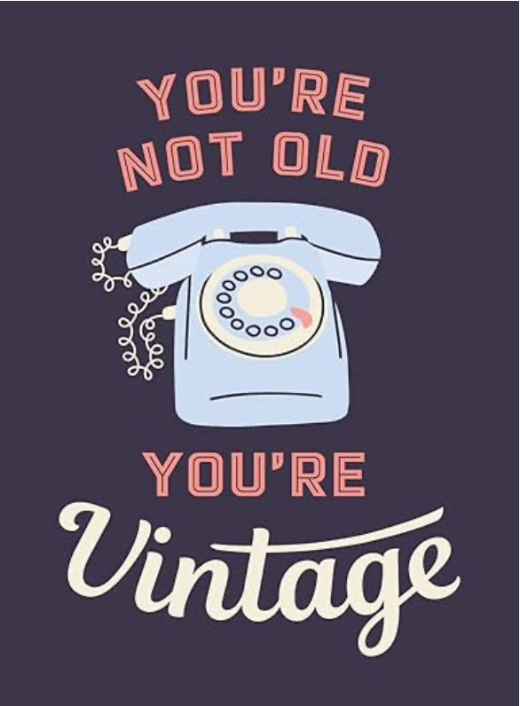 You're Not Old, You're Vintage You