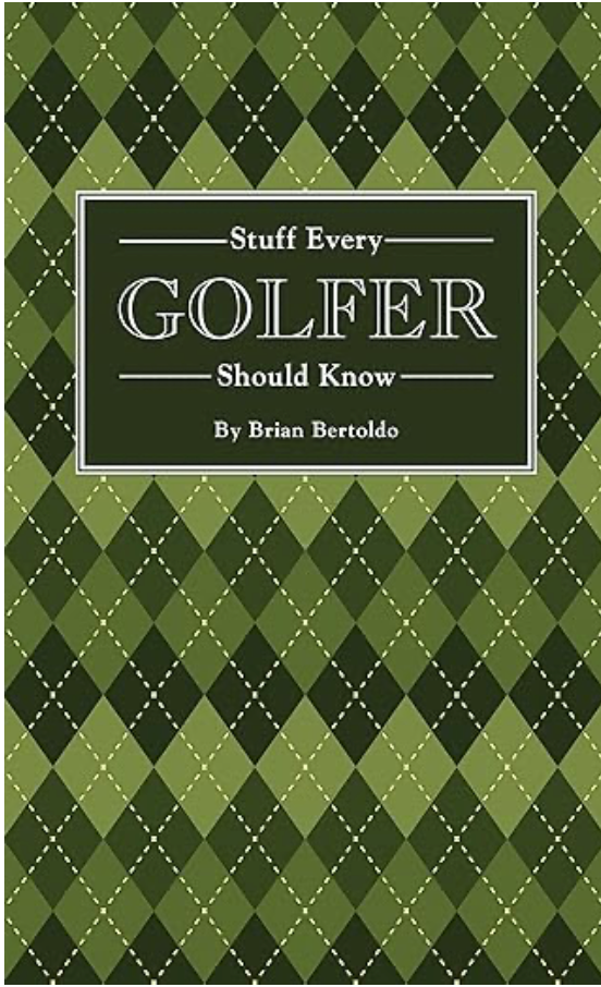 Stuff Every Golfer Should Know by Brian Bertoldo Stuff Every Golfer Should Know by Brian Bertoldo