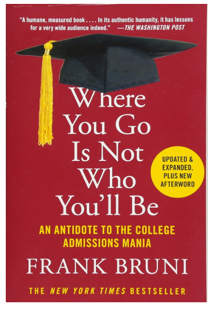 Where You Go Is Not Who You'll Be: An Antidote to the College Admissions Mania Where You Go Is Not Who You