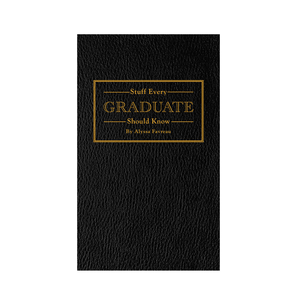 Stuff Every Graduate Should Know by Alyssa Favreau Stuff Every Graduate Should Know by Alyssa Favreau