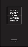Stuff Every Man Should Know by Brett Cohen