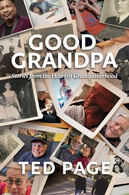 Good Grandpa: Stories from the Heart of Grandfatherhood By Ted Page