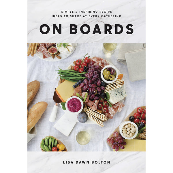 On Boards: Simple & Inspiring Recipe Ideas to Share at Every Gathering by Lisa Bolton